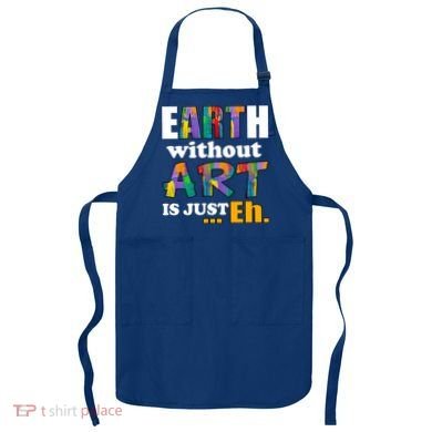 Earth Without Art Is Just Eh Apron