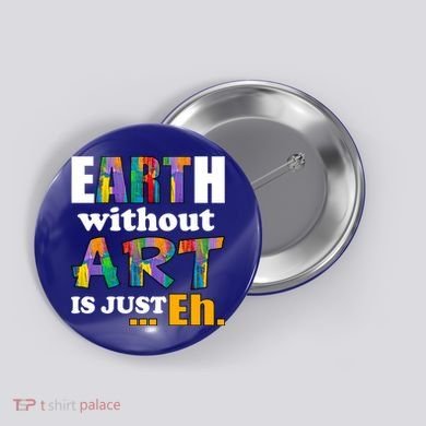 Earth Without Art Is Just Eh Button