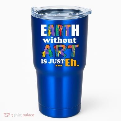 Earth Without Art Is Just Eh Tumbler