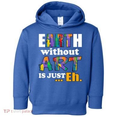 Earth Without Art Is Just Eh Toddler Hoodie