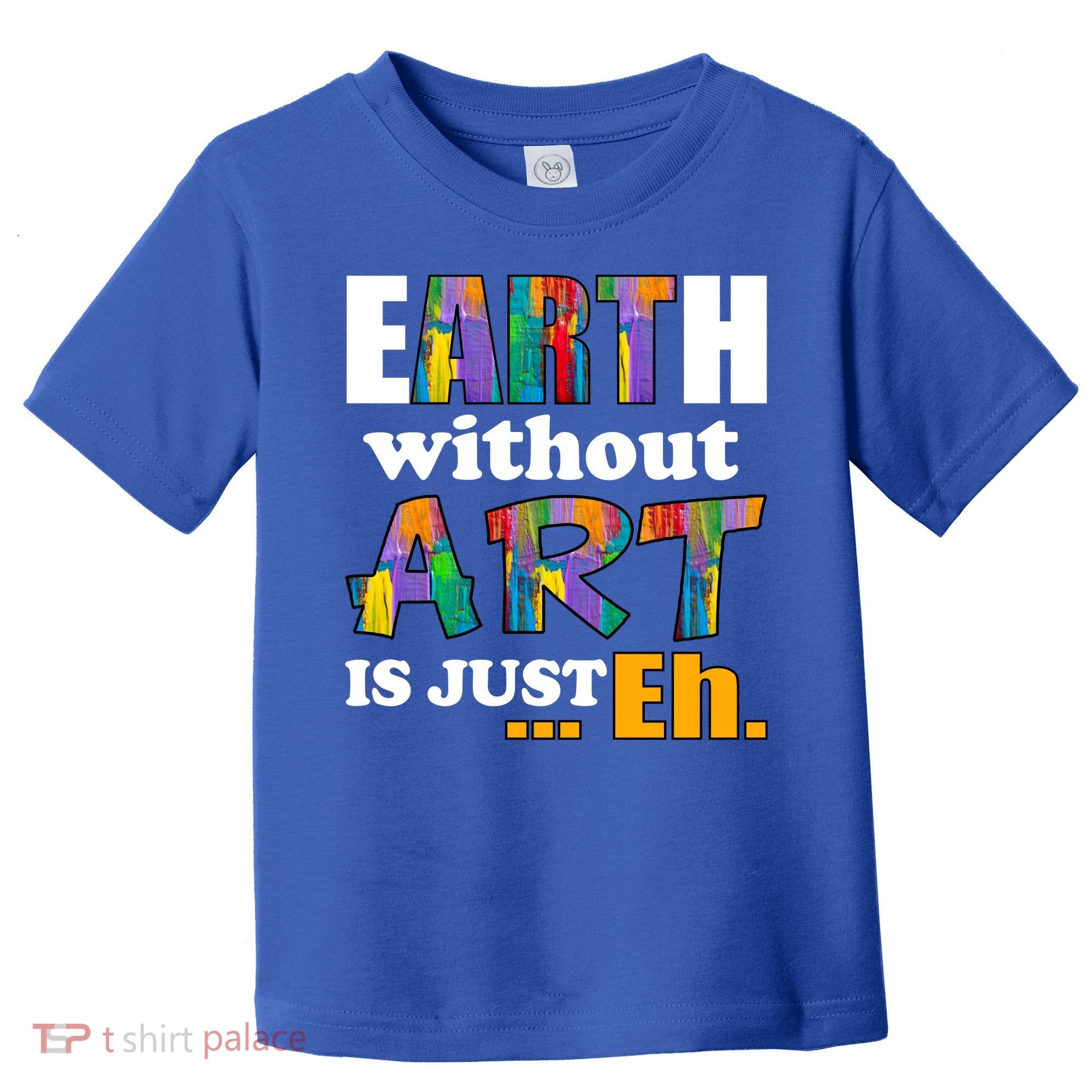 Earth Without Art Is Just Eh Toddler T-Shirt