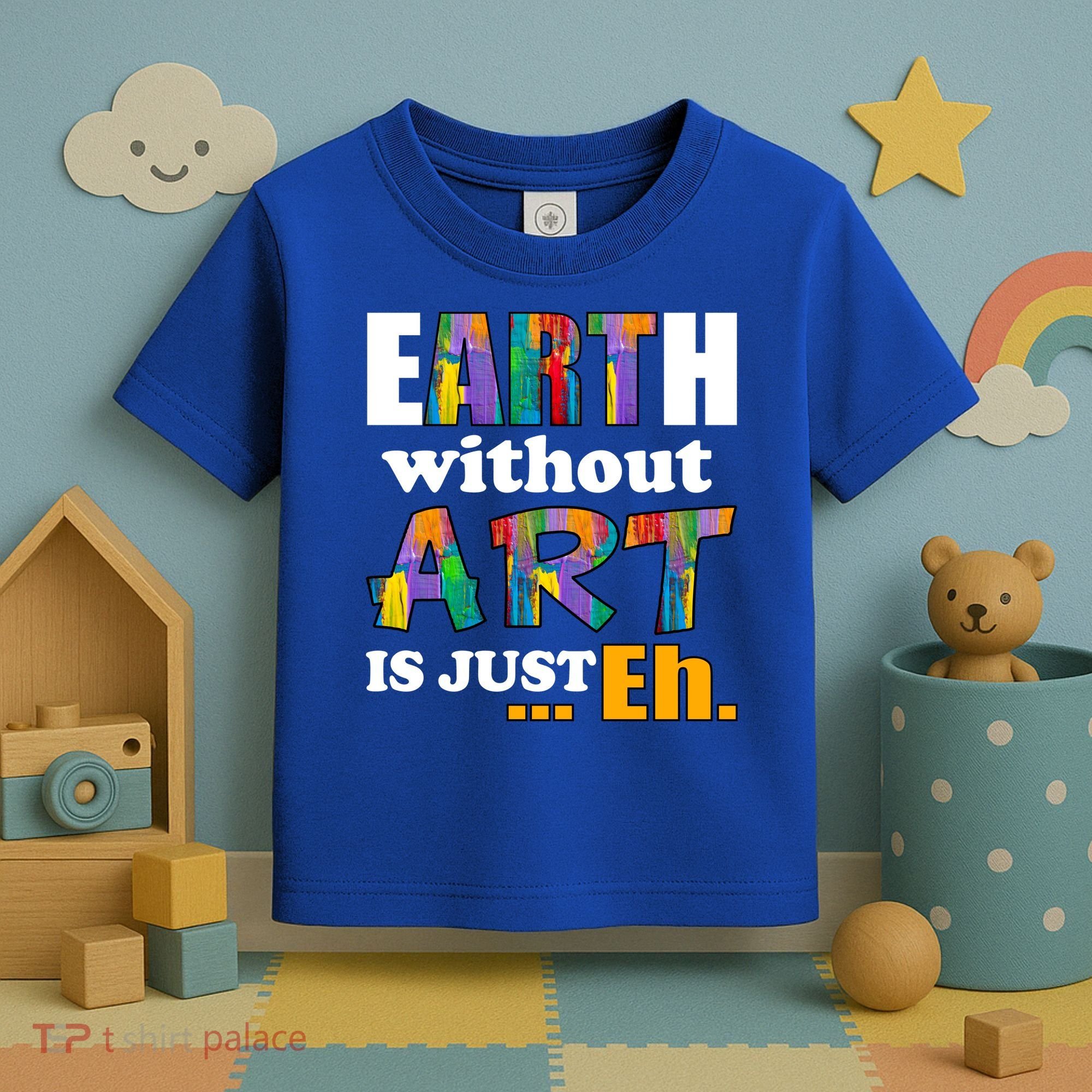 Earth Without Art Is Just Eh Toddler T-Shirt