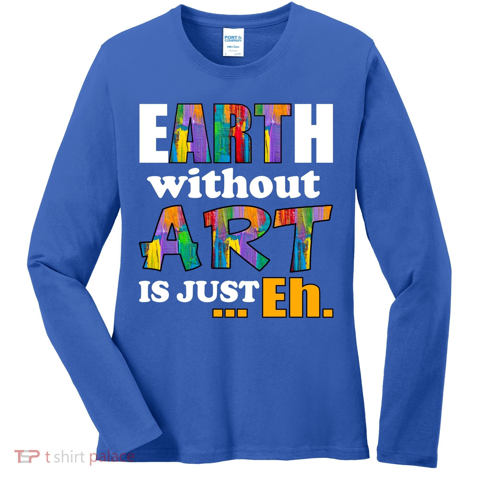 Earth Without Art Is Just Eh Women's Long Sleeve Shirt
