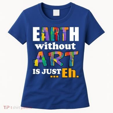Earth Without Art Is Just Eh Women's T-Shirt