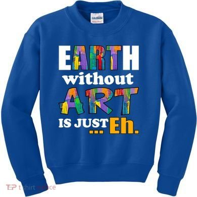 Earth Without Art Is Just Eh Kids Sweatshirt