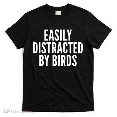 Easily Distracted By Birds T-Shirt