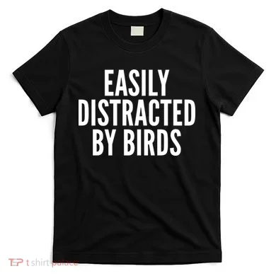 Easily Distracted By Birds T-Shirt