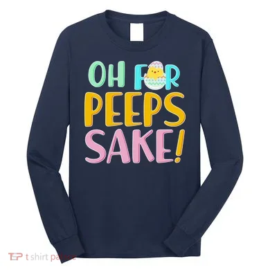 Easter Oh For Peeps Sake Long Sleeve Shirt