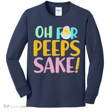 Easter Oh For Peeps Sake Kids Long Sleeve Shirt