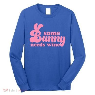 Easter Some Bunny Needs Wine Long Sleeve Shirt