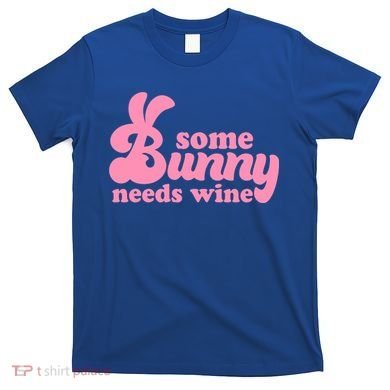 Easter Some Bunny Needs Wine T-Shirt