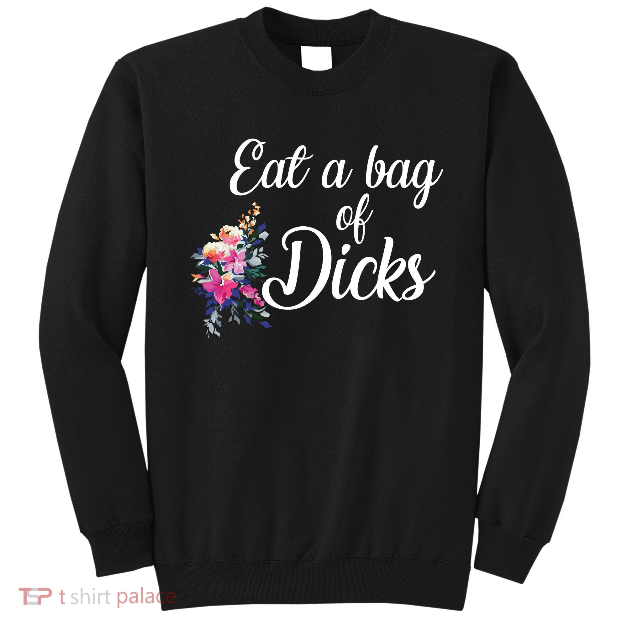Eat A Bag Of Dicks  Sweatshirt