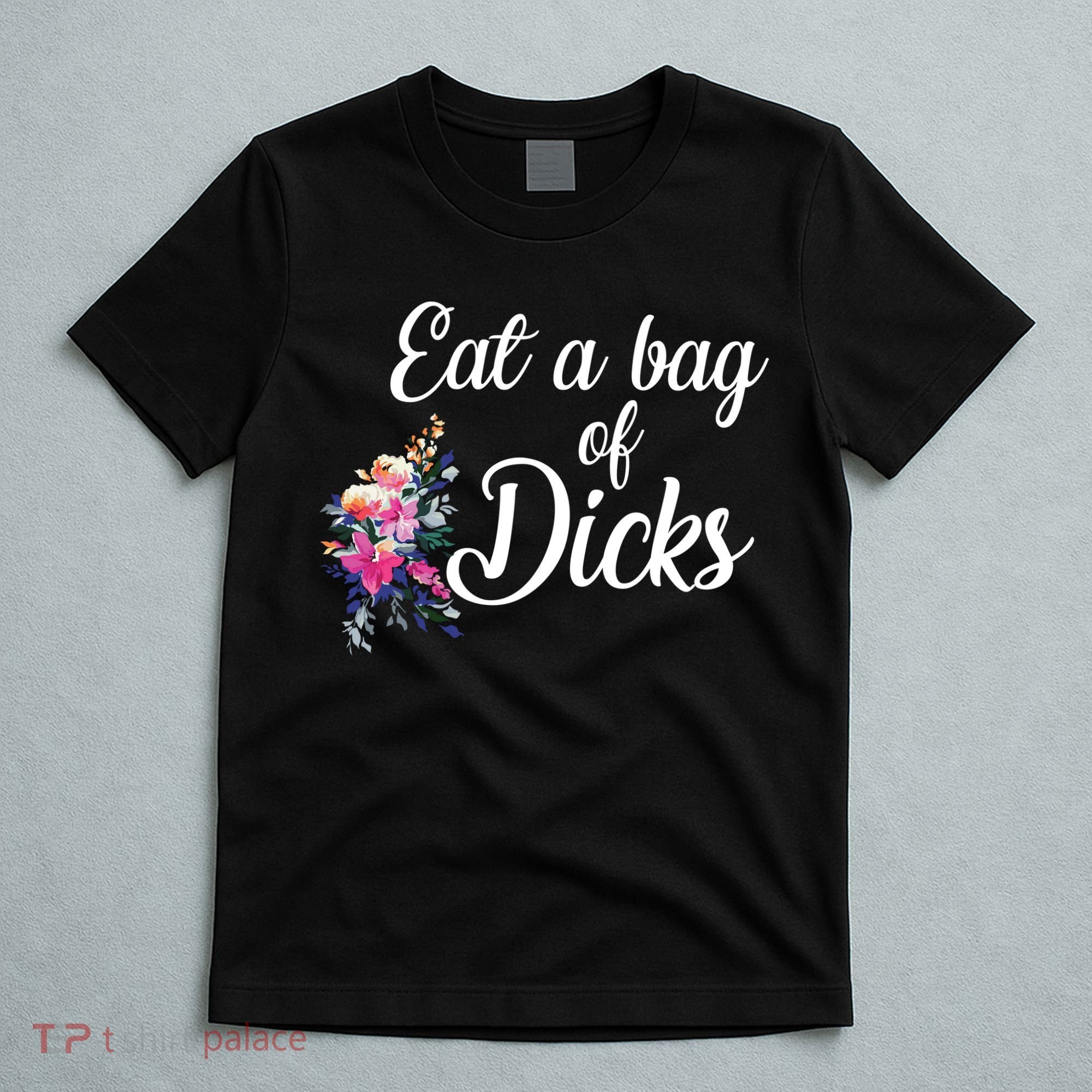 Eat A Bag Of Dicks  T-Shirt