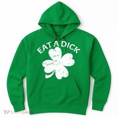 Eat A Dick Shamrock Funny St Patricks Day Hoodie