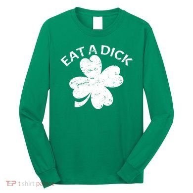Eat A Dick Shamrock Funny St Patricks Day Long Sleeve Shirt
