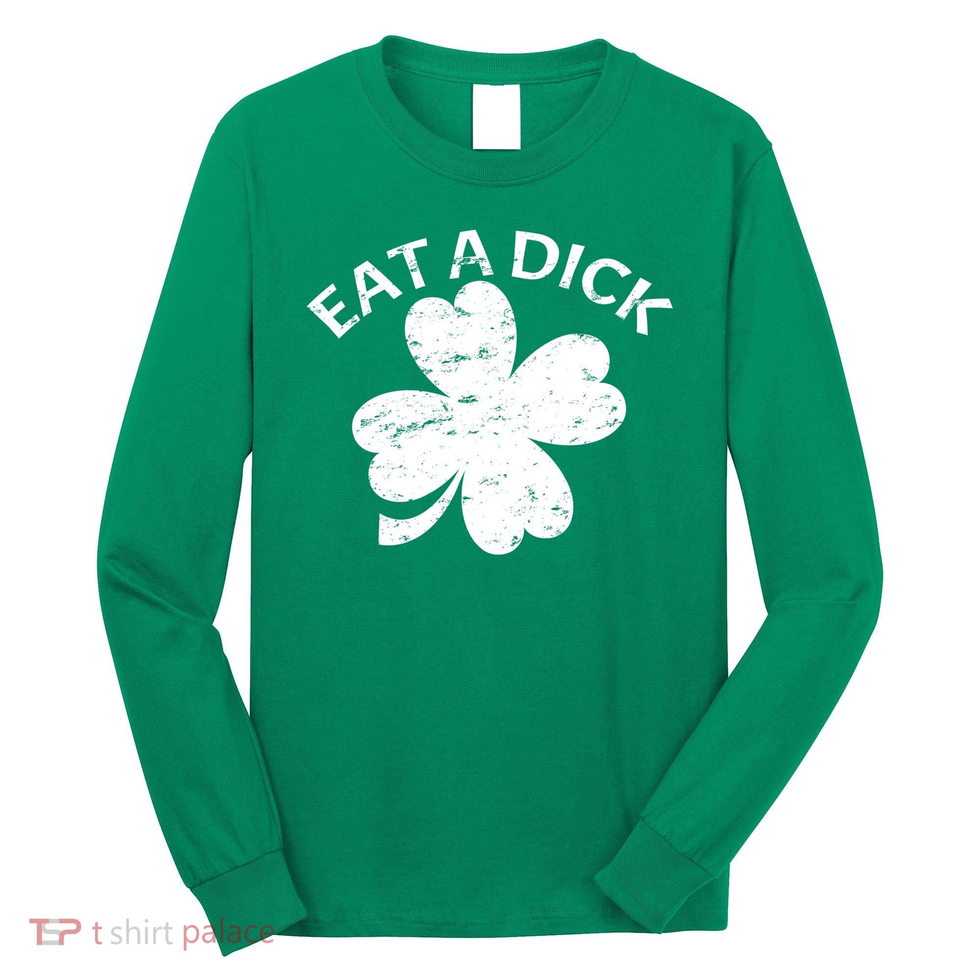 Eat A Dick Shamrock Funny St Patricks Day Long Sleeve Shirt