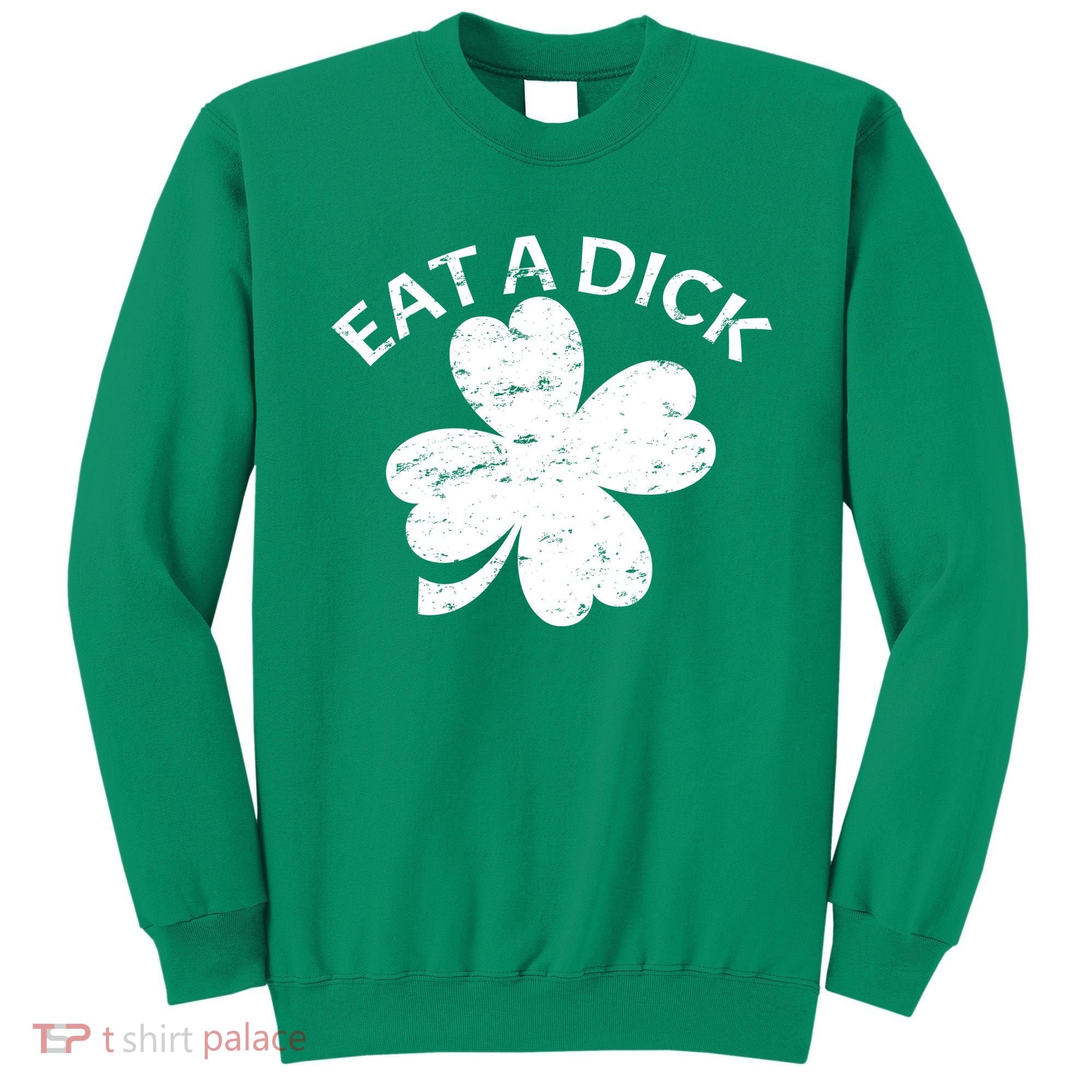 Eat A Dick Shamrock Funny St Patricks Day Sweatshirt