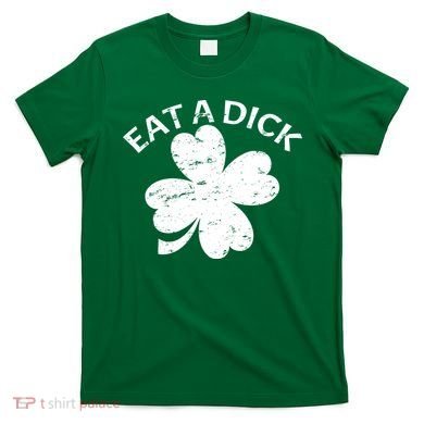 Eat A Dick Shamrock Funny St Patricks Day T-Shirt
