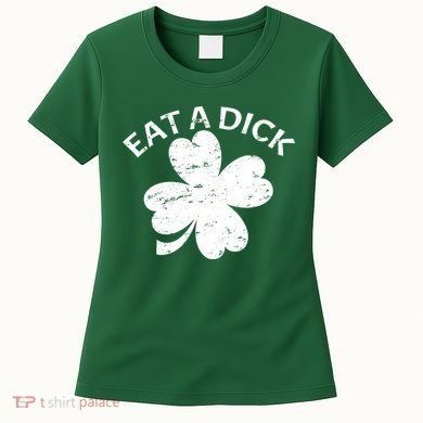 Eat A Dick Shamrock Funny St Patricks Day Women's T-Shirt