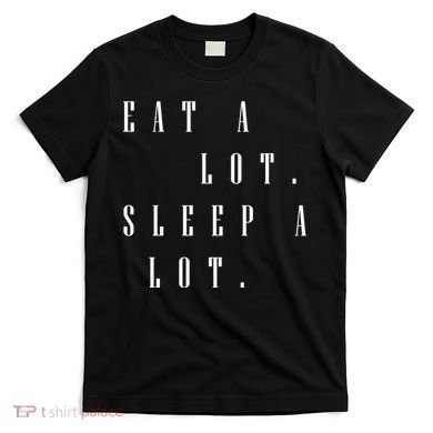 Eat A Lot Sleep A Lot T-Shirt