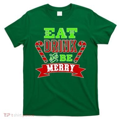 Eat Drink And Be Merry Christmas T-Shirt