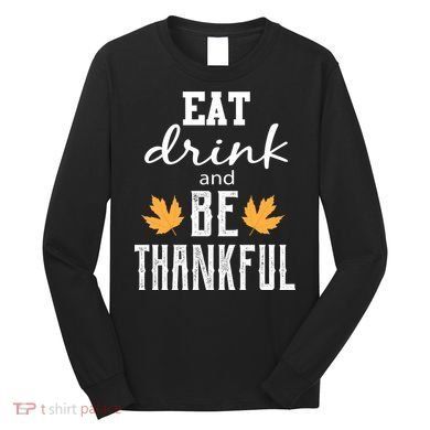 Eat Drink And Be Thankful Long Sleeve Shirt