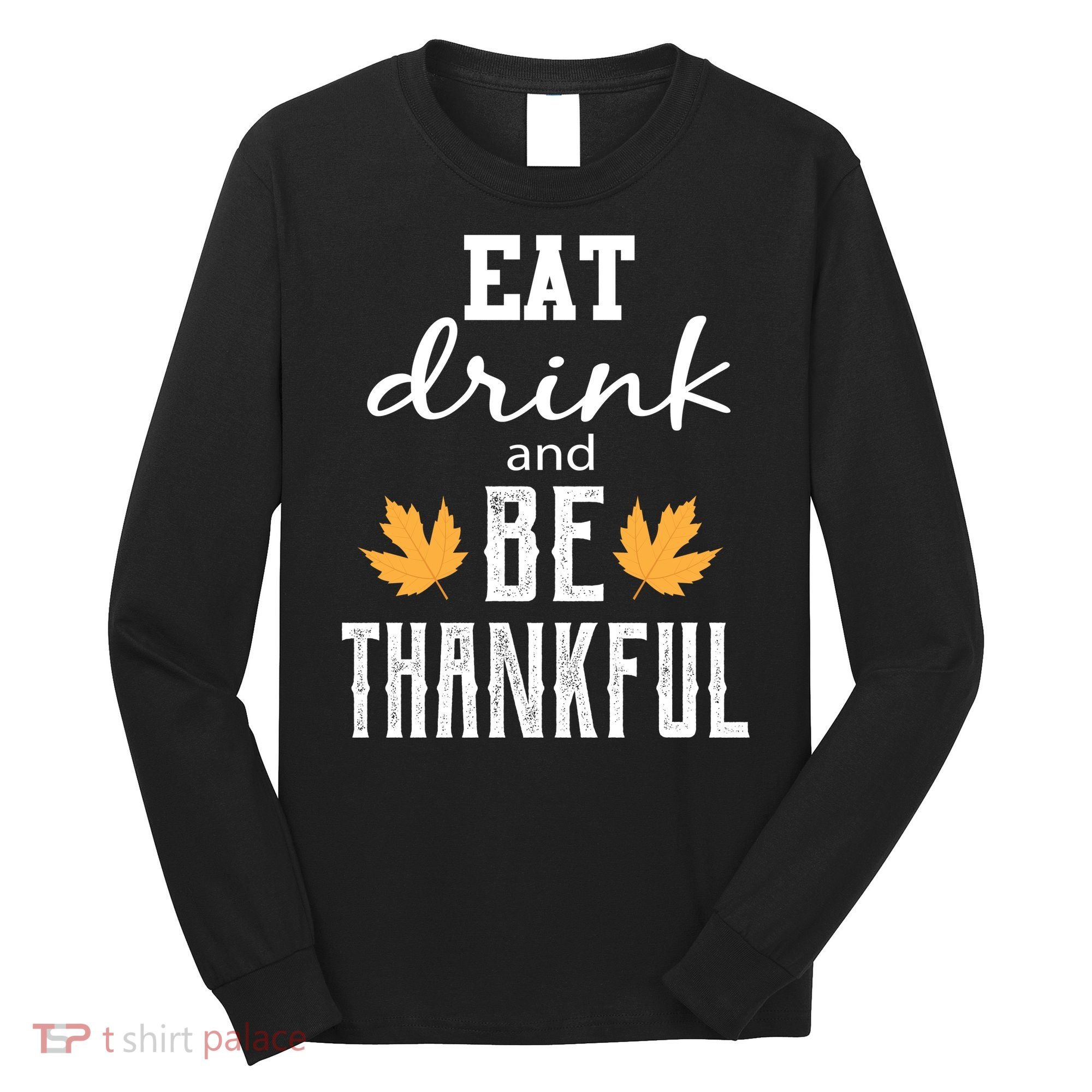 Eat Drink and Be Thankful Long Sleeve Shirt
