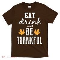Eat Drink and Be Thankful T-Shirt thumb 0