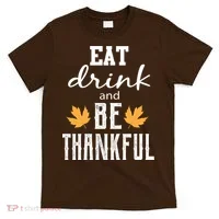Eat Drink And Be Thankful T-Shirt thumb 0