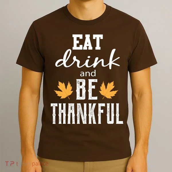 Eat Drink And Be Thankful T-Shirt