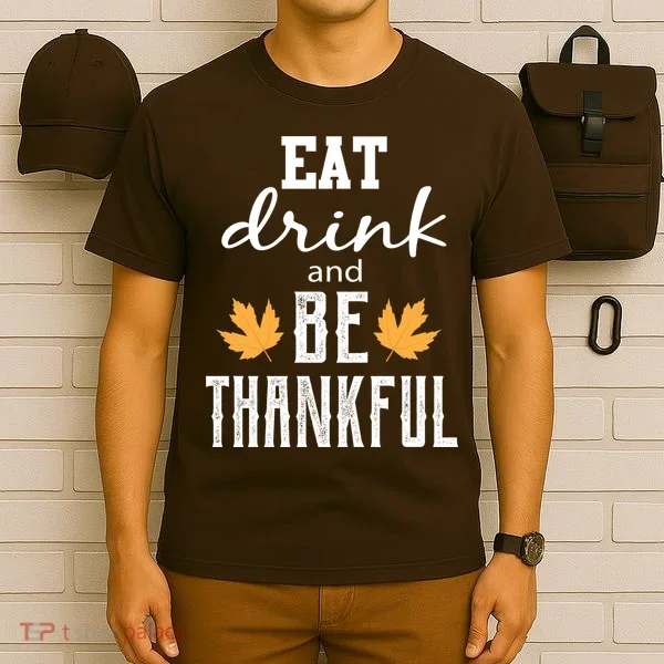 Eat Drink And Be Thankful T-Shirt