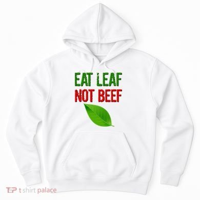 Eat Leaf Not Beef Funny Vegetarians Hoodie