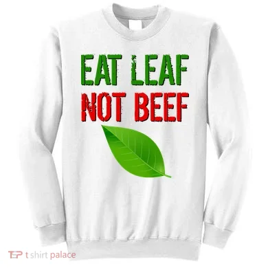 Eat Leaf Not Beef Funny Vegetarians Sweatshirt