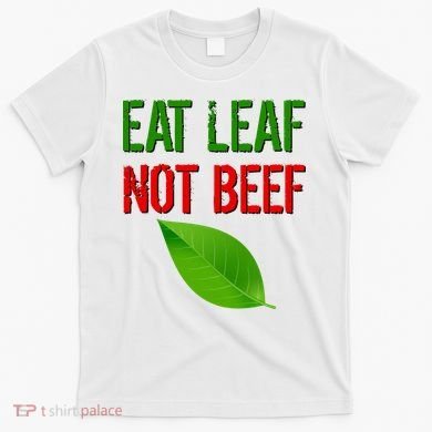 Eat Leaf Not Beef Funny Vegetarians T-Shirt