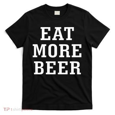 Eat More Beer T-Shirt