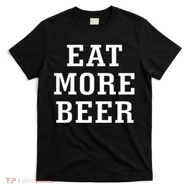 Eat More Beer T-Shirt