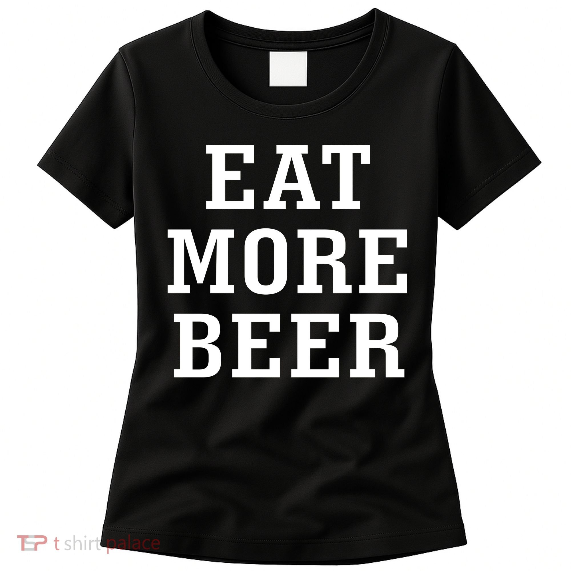 Eat More Beer Women's T-Shirt