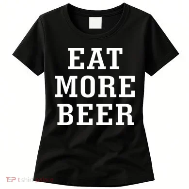 Eat More Beer Women's T-Shirt