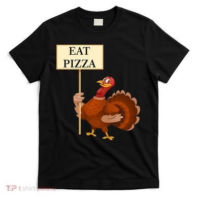 Eat Pizza Not Turkey T-Shirt