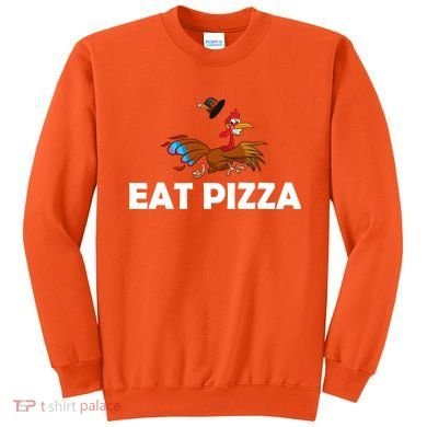 Eat Pizza Not Turkey Funny Thanksgiving Sweatshirt