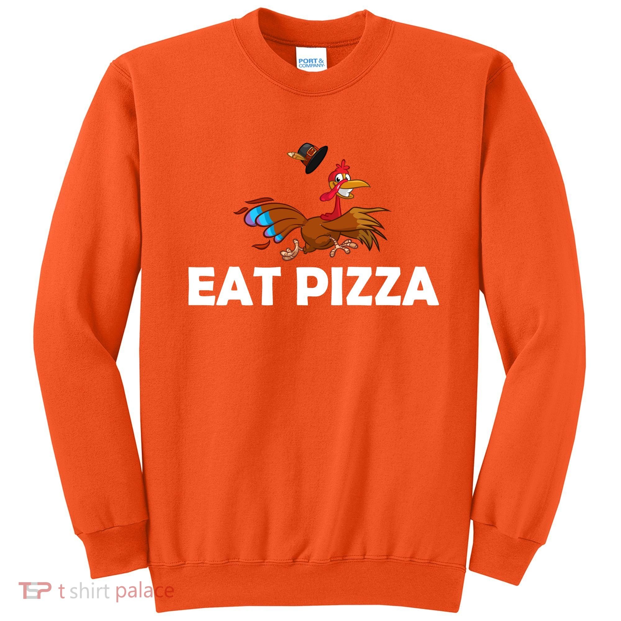 Eat Pizza Not Turkey Funny Thanksgiving Sweatshirt