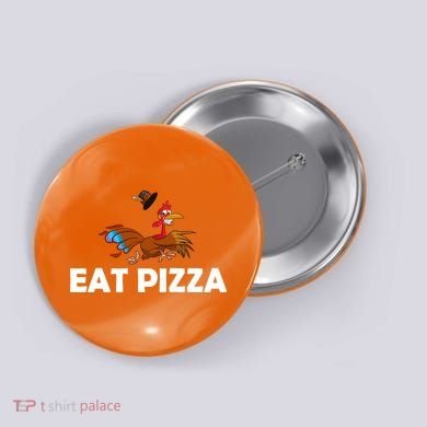 Eat Pizza Not Turkey Funny Thanksgiving Button