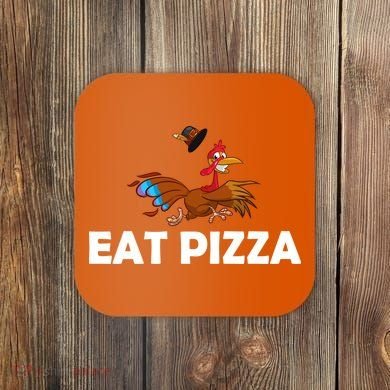 Eat Pizza Not Turkey Funny Thanksgiving Coaster