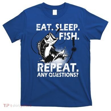 Eat Sleep Fish Repeat Any Questions T-Shirt