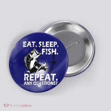 Eat Sleep Fish Repeat Any Questions Button