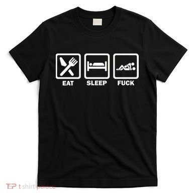 Eat Sleep Fuck T-Shirt