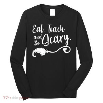 Eat Teach And Be Scary Long Sleeve Shirt