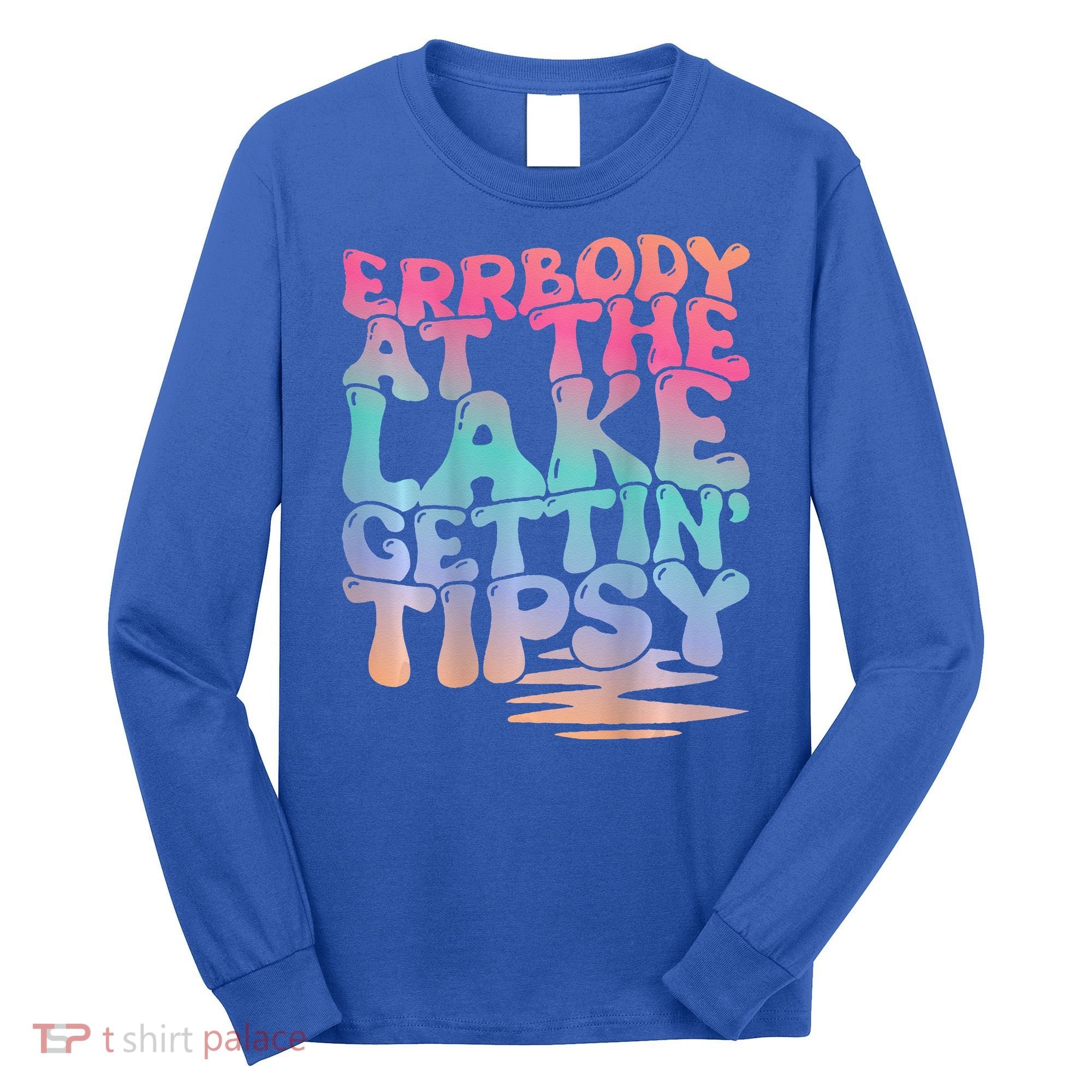 Errbody At The Lake Gettin Tipsy Lake Life Summer Trendy Long Sleeve Shirt