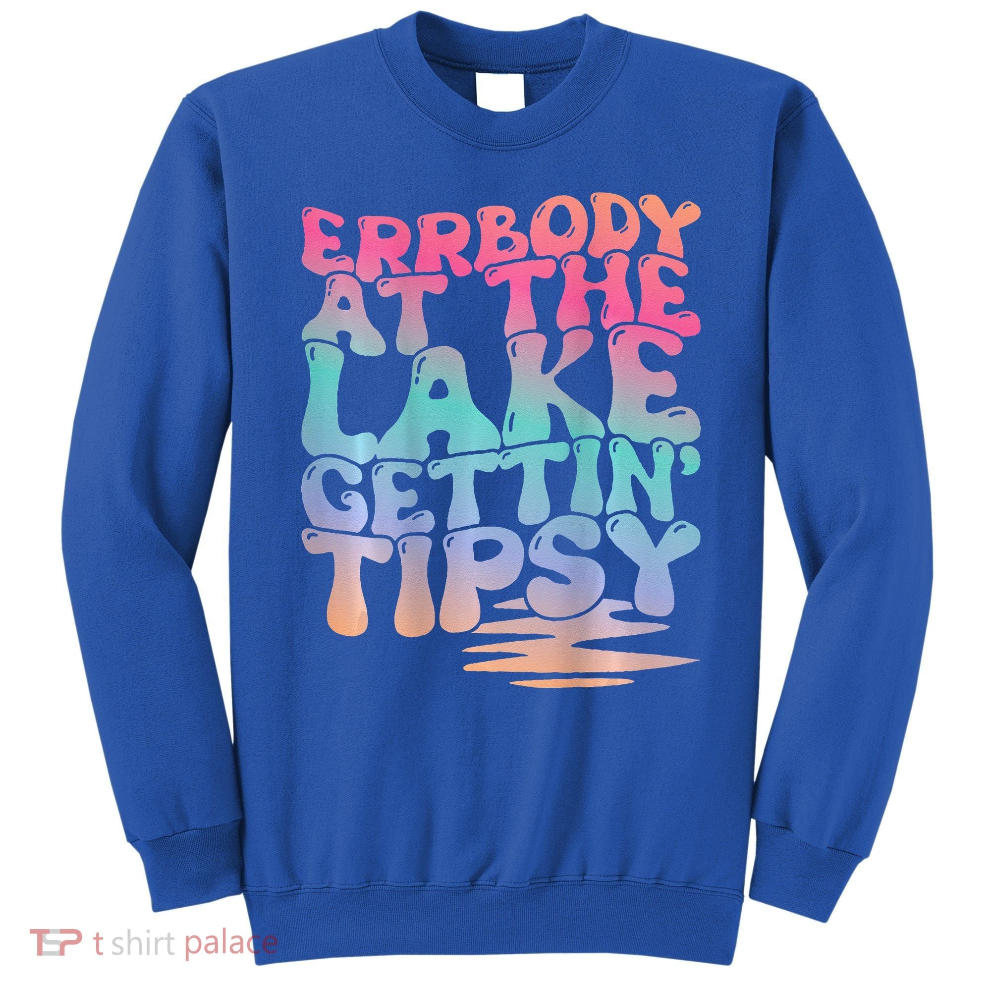 Errbody At The Lake Gettin Tipsy Lake Life Summer Trendy Sweatshirt