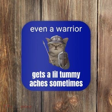 Even A Warrior Gets A Lil Tummy Aches Sometimes Coaster